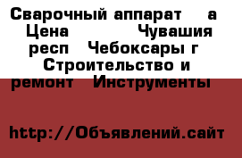 Сварочный аппарат 200а › Цена ­ 4 000 - Чувашия респ., Чебоксары г. Строительство и ремонт » Инструменты   